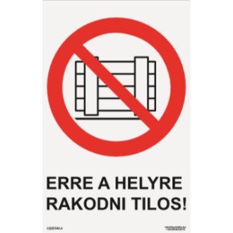   Erre a helyre rakodni tilos! tábla, piktogram + felirat, ISO 7010
